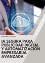 IA SEGURA PARA PUBLICIDAD DIGITAL Y AUTOMATIZACIÓN EMPRESARIAL AVANZADA