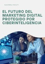EL FUTURO DEL MARKETING DIGITAL PROTEGIDO POR CIBERINTELIGENCIA
