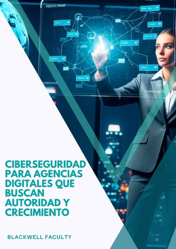 CIBERSEGURIDAD PARA AGENCIAS DIGITALES QUE BUSCAN AUTORIDAD Y CRECIMIENTO