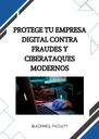 PROTEGE TU EMPRESA DIGITAL CONTRA FRAUDES Y CIBERATAQUES MODERNOS