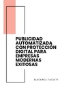 PUBLICIDAD AUTOMATIZADA CON PROTECCIÓN DIGITAL PARA EMPRESAS MODERNAS EXITOSAS