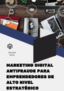 MARKETING DIGITAL ANTIFRAUDE PARA EMPRENDEDORES DE ALTO NIVEL ESTRATÉGICO