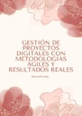 GESTIÓN DE PROYECTOS DIGITALES CON METODOLOGÍAS ÁGILES Y RESULTADOS REALES