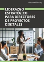 LIDERAZGO ESTRATÉGICO PARA DIRECTORES DE PROYECTOS DIGITALES