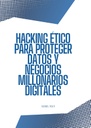 HACKING ÉTICO PARA PROTEGER DATOS Y NEGOCIOS MILLONARIOS DIGITALES