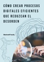 CÓMO CREAR PROCESOS DIGITALES EFICIENTES QUE REDUZCAN EL DESORDEN