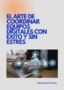 EL ARTE DE COORDINAR EQUIPOS DIGITALES CON ÉXITO Y SIN ESTRÉS