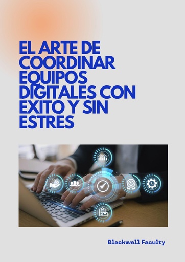 EL ARTE DE COORDINAR EQUIPOS DIGITALES CON ÉXITO Y SIN ESTRÉS