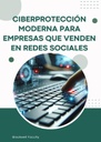 CIBERPROTECCIÓN MODERNA PARA EMPRESAS QUE VENDEN EN REDES SOCIALES