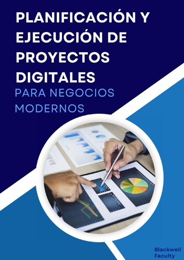 PLANIFICACIÓN Y EJECUCIÓN DE PROYECTOS DIGITALES PARA NEGOCIOS MODERNOS