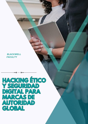 HACKING ÉTICO Y SEGURIDAD DIGITAL PARA MARCAS DE AUTORIDAD GLOBAL