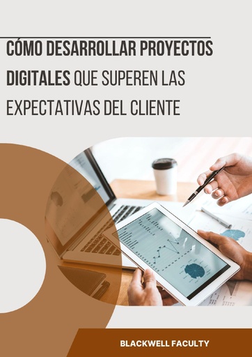 CÓMO DESARROLLAR PROYECTOS DIGITALES QUE SUPEREN LAS EXPECTATIVAS DEL CLIENTE
