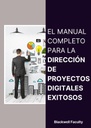 EL MANUAL COMPLETO PARA LA DIRECCIÓN DE PROYECTOS DIGITALES EXITOSOS
