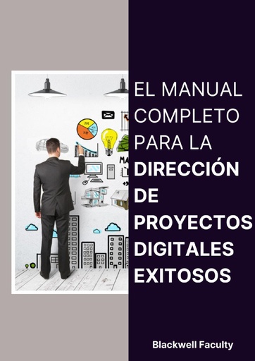 EL MANUAL COMPLETO PARA LA DIRECCIÓN DE PROYECTOS DIGITALES EXITOSOS