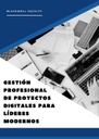 GESTIÓN PROFESIONAL DE PROYECTOS DIGITALES PARA LÍDERES MODERNOS