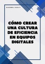 CÓMO CREAR UNA CULTURA DE EFICIENCIA EN EQUIPOS DIGITALES