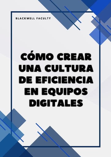 CÓMO CREAR UNA CULTURA DE EFICIENCIA EN EQUIPOS DIGITALES