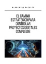 EL CAMINO ESTRATÉGICO PARA CONTROLAR PROYECTOS DIGITALES COMPLEJOS