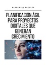 PLANIFICACIÓN ÁGIL PARA PROYECTOS DIGITALES QUE GENERAN CRECIMIENTO