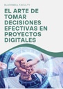 EL ARTE DE TOMAR DECISIONES EFECTIVAS EN PROYECTOS DIGITALES