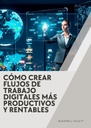 CÓMO CREAR FLUJOS DE TRABAJO DIGITALES MÁS PRODUCTIVOS Y RENTABLES