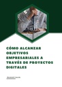 CÓMO ALCANZAR OBJETIVOS EMPRESARIALES A TRAVÉS DE PROYECTOS DIGITALES