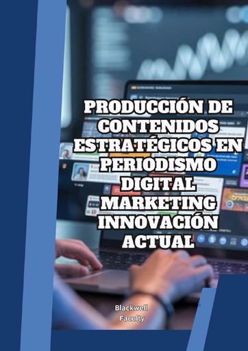 PRODUCCIÓN DE CONTENIDOS ESTRATÉGICOS EN PERIODISMO DIGITAL MARKETING INNOVACIÓN ACTUAL