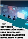 GESTIÓN DE INFORMACIÓN DIGITAL PARA PERIODISMO MODERNO MARKETING INNOVACIÓN ACTUAL