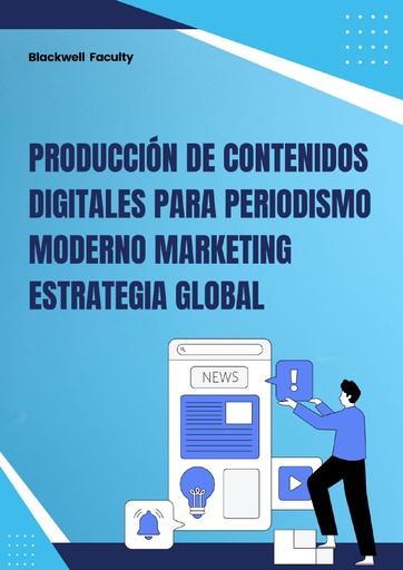 PRODUCCIÓN DE CONTENIDOS DIGITALES PARA PERIODISMO MODERNO MARKETING ESTRATEGIA GLOBAL