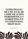 ESTRATEGIAS MULTICANAL DE COMUNICACIÓN PERIODÍSTICA Y MARKETING EN ECOSISTEMAS DIGITALES