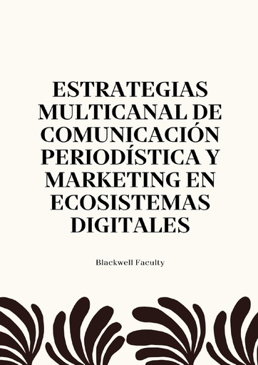 ESTRATEGIAS MULTICANAL DE COMUNICACIÓN PERIODÍSTICA Y MARKETING EN ECOSISTEMAS DIGITALES