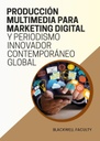 PRODUCCIÓN MULTIMEDIA PARA MARKETING DIGITAL Y PERIODISMO INNOVADOR CONTEMPORÁNEO GLOBAL