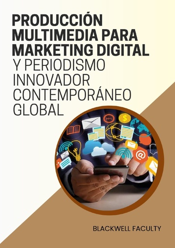 PRODUCCIÓN MULTIMEDIA PARA MARKETING DIGITAL Y PERIODISMO INNOVADOR CONTEMPORÁNEO GLOBAL