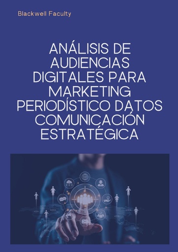 ANÁLISIS DE AUDIENCIAS DIGITALES PARA MARKETING PERIODÍSTICO DATOS COMUNICACIÓN ESTRATÉGICA