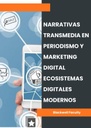 NARRATIVAS TRANSMEDIA EN PERIODISMO Y MARKETING DIGITAL ECOSISTEMAS DIGITALES MODERNOS