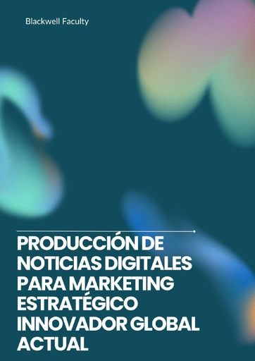 PRODUCCIÓN DE NOTICIAS DIGITALES PARA MARKETING ESTRATÉGICO INNOVADOR GLOBAL ACTUAL