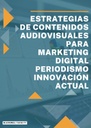 ESTRATEGIAS DE CONTENIDOS AUDIOVISUALES PARA MARKETING DIGITAL PERIODISMO INNOVACIÓN ACTUAL