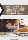 MARKETING DIGITAL PARA PERIODISTAS EN ENTORNOS GLOBALES COMUNICACIÓN ESTRATEGIA ACTUAL
