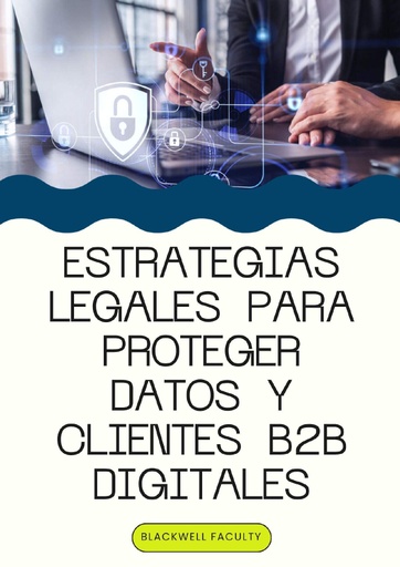 ESTRATEGIAS LEGALES PARA PROTEGER DATOS Y CLIENTES B2B DIGITALES