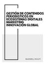 GESTIÓN DE CONTENIDOS PERIODÍSTICOS EN ECOSISTEMAS DIGITALES MARKETING INNOVACIÓN GLOBAL