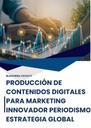 PRODUCCIÓN DE CONTENIDOS DIGITALES PARA MARKETING INNOVADOR PERIODISMO ESTRATEGIA GLOBAL