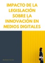 IMPACTO DE LA LEGISLACIÓN SOBRE LA INNOVACIÓN EN MEDIOS DIGITALES