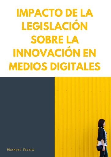 IMPACTO DE LA LEGISLACIÓN SOBRE LA INNOVACIÓN EN MEDIOS DIGITALES