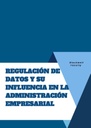REGULACIÓN DE DATOS Y SU INFLUENCIA EN LA ADMINISTRACIÓN EMPRESARIAL