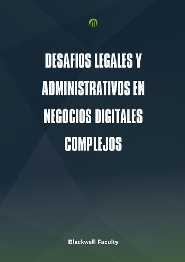 DESAFÍOS LEGALES Y ADMINISTRATIVOS EN NEGOCIOS DIGITALES COMPLEJOS