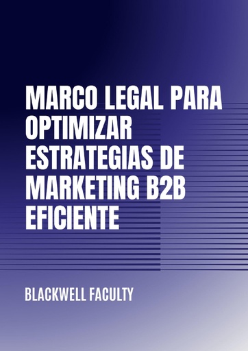 MARCO LEGAL PARA OPTIMIZAR ESTRATEGIAS DE MARKETING B2B EFICIENTE