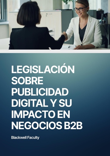 LEGISLACIÓN SOBRE PUBLICIDAD DIGITAL Y SU IMPACTO EN NEGOCIOS B2B