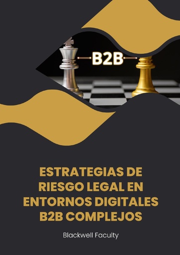 ESTRATEGIAS DE RIESGO LEGAL EN ENTORNOS DIGITALES B2B COMPLEJOS