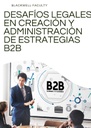 DESAFÍOS LEGALES EN CREACIÓN Y ADMINISTRACIÓN DE ESTRATEGIAS B2B