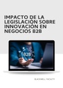 IMPACTO DE LA LEGISLACIÓN SOBRE INNOVACIÓN EN NEGOCIOS B2B